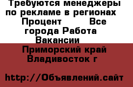 Требуются менеджеры по рекламе в регионах › Процент ­ 50 - Все города Работа » Вакансии   . Приморский край,Владивосток г.